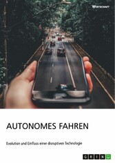 Autonomes Fahren. Evolution und Einfluss einer disruptiven Technologie