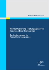 Restrukturierung leistungsgestörter handelsaffiner Immobilien: Der Centermanager im Restrukturierungsprozess