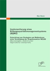 Implementierung eines Bildungsqualitätsmanagementsystems (BQMS): Entwicklung von Strategien und Maßnahmen unter Verwendung der Vorgehensweise NELOD (Neuroenergetic Leadership and Organisational Development)