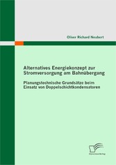 Alternatives Energiekonzept zur Stromversorgung am Bahnübergang: Planungstechnische Grundsätze beim Einsatz von Doppelschichtkondensatoren