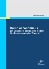 Homo oeconomicus - ein universell geeignetes Modell für die ökonomische Theorie?