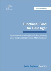 Functional Food für Best Ager: Verbrauchereinstellungen und Empfehlung eines zielgruppengerechten Marketing-Mix