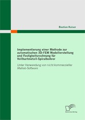 Implementierung einer Methode zur automatischen 3D-FEM Modellerstellung und Festigkeitsrechnung für Vollhartmetall-Spiralbohrer: Unter Verwendung von nicht kommerzieller Matlab-Software