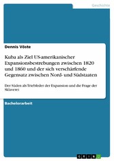 Kuba als Ziel US-amerikanischer Expansionsbestrebungen zwischen 1820 und 1860 und der sich verschärfende Gegensatz zwischen Nord- und Südstaaten