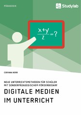 Digitale Medien im Unterricht. Neue Unterrichtsmethoden für Schüler mit sonderpädagogischem Förderbedarf