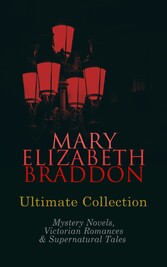 MARY ELIZABETH BRADDON Ultimate Collection: Mystery Novels, Victorian Romances & Supernatural Tales