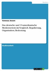 Das deutsche und US-amerikanische Mediensystem im Vergleich. Regulierung, Organisation, Bedeutung