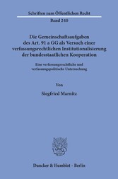 Die Gemeinschaftsaufgaben des Art. 91 a GG als Versuch einer verfassungsrechtlichen Institutionalisierung der bundesstaatlichen Kooperation.