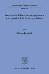 Kommunale Selbstverwaltungsgarantie und gemeindliche Gebietsgestaltung.