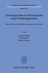 Leistungsrechte im Normbereich einer Freiheitsgarantie, untersucht an der staatlichen Förderung Freier Schulen.