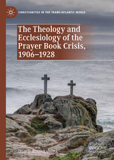 The Theology and Ecclesiology of the Prayer Book Crisis, 1906-1928