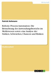 Robotic Process Automation. Die Betrachtung des Anwendungsbereichs im Meldewesen sowie eine Analyse der Stärken, Schwächen, Chancen und Risiken