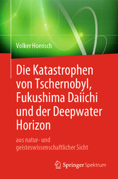 Die Katastrophen von Tschernobyl, Fukushima Daiichi und der Deepwater Horizon aus natur- und geisteswissenschaftlicher Sicht