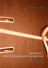 Verdammt! - Mein Schlüpfergummi ist gerissen