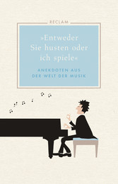 'Entweder Sie husten oder ich spiele'. Anekdoten aus der Welt der Musik