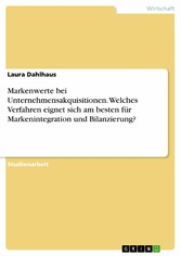 Markenwerte bei Unternehmensakquisitionen. Welches Verfahren eignet sich am besten für Markenintegration und Bilanzierung?