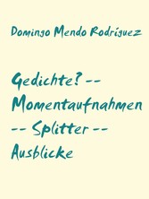 Gedichte? -- Momentaufnahmen -- Splitter -- Ausblicke