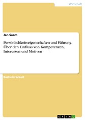 Persönlichkeitseigenschaften und Führung. Über den Einfluss von Kompetenzen, Interessen und Motiven