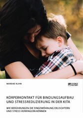 Körperkontakt für Bindungsaufbau und Stressreduzierung in der Kita. Wie Berührungen die Eingewöhnung erleichtern und Stress verringern können