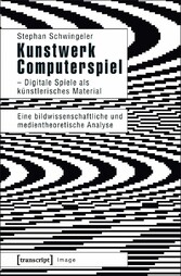 Kunstwerk Computerspiel - Digitale Spiele als künstlerisches Material