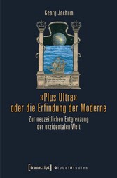 »Plus Ultra« oder die Erfindung der Moderne