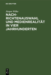 Nachrichtenauswahl und Medienrealität in vier Jahrhunderten