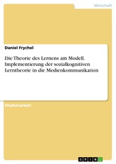 Die Theorie des Lernens am Modell. Implementierung der sozialkognitiven Lerntheorie in die Medienkommunikation