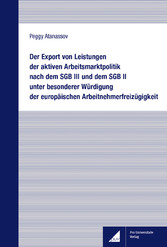 Der Export von Leistungen der aktiven Arbeitsmarktpolitik nach dem SGB III und dem SGB II unter besonderer Würdigung der europäischen Arbeitnehmerfreizügigkeit