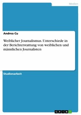 Weiblicher Journalismus. Unterschiede in der Berichterstattung von weiblichen und männlichen Journalisten