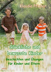 Glückliche und bewusste Kinder - Geschichten und Übungen für Kinder und Eltern