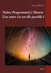 Naître Programmé(e) Mourir Une autre vie est-elle possible ?