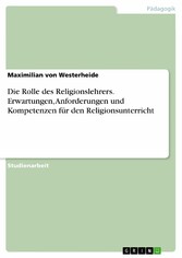 Die Rolle des Religionslehrers. Erwartungen, Anforderungen und Kompetenzen für den Religionsunterricht