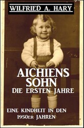 Aichiens Sohn - Die ersten Jahre:  Eine Kindheit in den 1950er Jahren