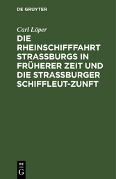 Die Rheinschifffahrt Straßburgs in früherer Zeit und die Straßburger Schiffleut-Zunft