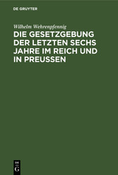 Die Gesetzgebung der letzten sechs Jahre im Reich und in Preußen