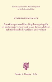 Auswirkungen staatlicher Regulierungseingriffe im Straßengüterverkehr und in der Binnenschiffahrt auf mittelständische Anbieter und Verlader.