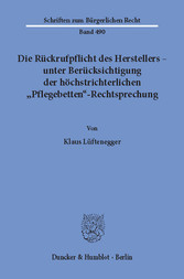 Die Rückrufpflicht des Herstellers - unter Berücksichtigung der höchstrichterlichen »Pflegebetten«-Rechtsprechung.