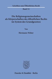 Die Religionsgemeinschaften als Körperschaften des öffentlichen Rechts im System des Grundgesetzes.