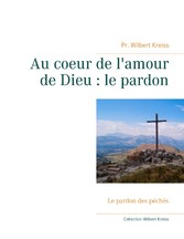 Au coeur de l&apos;amour de Dieu : le pardon