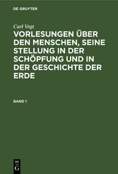 Carl Vogt: Vorlesungen über den Menschen, seine Stellung in der Schöpfung und in der Geschichte der Erde. Band 1