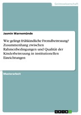 Wie gelingt frühkindliche Fremdbetreuung? Zusammenhang zwischen Rahmenbedingungen und Qualität der Kinderbetreuung in institutionellen Einrichtungen