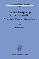 Das Mehrheitsprinzip in der Demokratie. Grundlagen - Struktur -Begrenzungen.