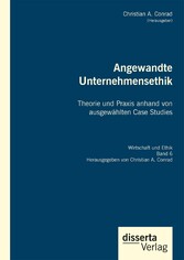 Angewandte Unternehmensethik. Theorie und Praxis anhand von ausgewählten Case Studies