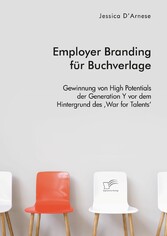 Employer Branding für Buchverlage. Gewinnung von High Potentials der Generation Y vor dem Hintergrund des 'War for Talents'