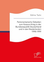 Parlamentarische Debatten zum Kosovo-Krieg in der Bundesrepublik Deutschland und in den Niederlanden 1998-1999