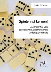 Spielen ist Lernen! Das Potential von Spielen im mathematischen Anfangsunterricht