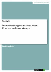 Ökonomisierung der Sozialen Arbeit. Ursachen und Auswirkungen