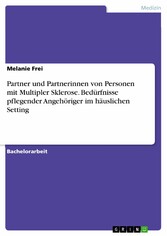 Partner und Partnerinnen von Personen mit Multipler Sklerose. Bedürfnisse pflegender Angehöriger im häuslichen Setting