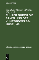 Führer durch die Sammlung des Kunstgewerbe-Museums