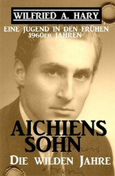 Aichiens Sohn - Die wilden Jahre: Eine Jugend in den frühen 1960ern Jahren